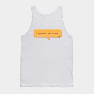 I sure wish I had friends - khux Tank Top